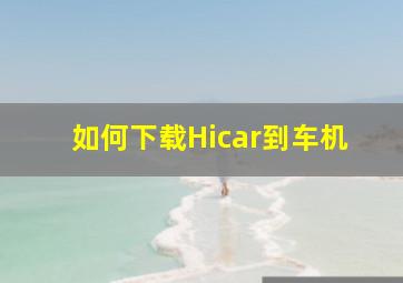 如何下载Hicar到车机