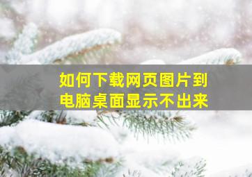 如何下载网页图片到电脑桌面显示不出来