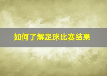 如何了解足球比赛结果