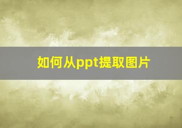 如何从ppt提取图片