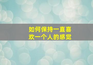 如何保持一直喜欢一个人的感觉