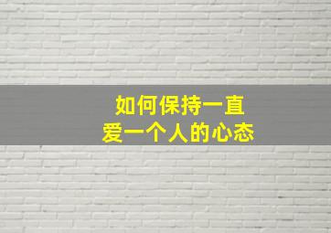 如何保持一直爱一个人的心态