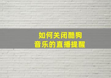 如何关闭酷狗音乐的直播提醒