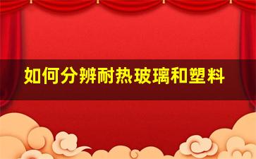 如何分辨耐热玻璃和塑料