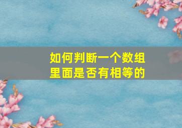 如何判断一个数组里面是否有相等的