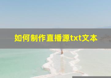 如何制作直播源txt文本