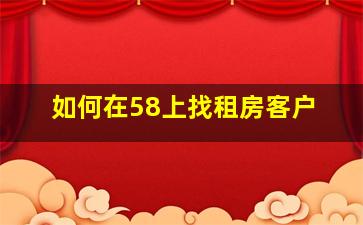 如何在58上找租房客户