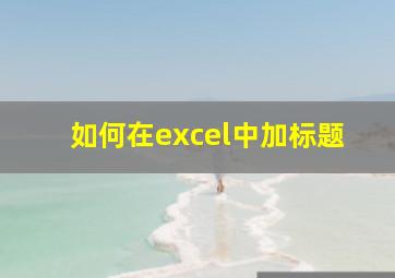 如何在excel中加标题