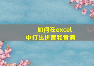 如何在excel中打出拼音和音调