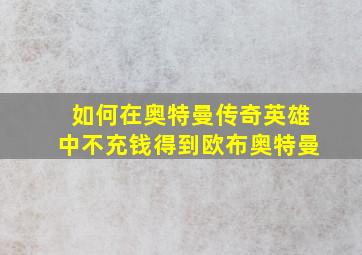 如何在奥特曼传奇英雄中不充钱得到欧布奥特曼