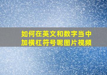 如何在英文和数字当中加横杠符号呢图片视频