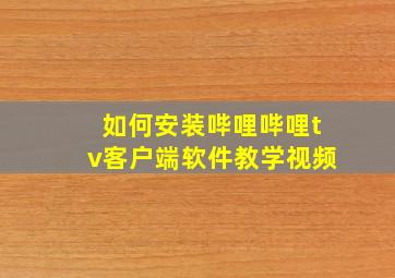 如何安装哔哩哔哩tv客户端软件教学视频