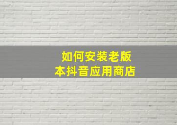 如何安装老版本抖音应用商店