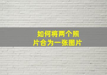 如何将两个照片合为一张图片