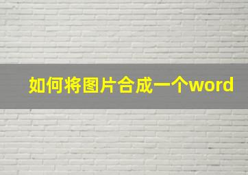 如何将图片合成一个word