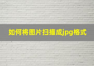 如何将图片扫描成jpg格式