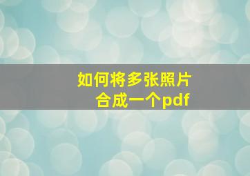 如何将多张照片合成一个pdf