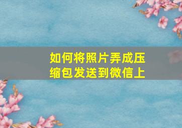 如何将照片弄成压缩包发送到微信上