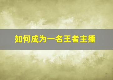 如何成为一名王者主播