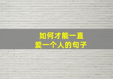 如何才能一直爱一个人的句子