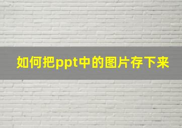 如何把ppt中的图片存下来