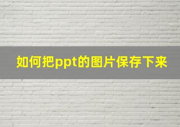 如何把ppt的图片保存下来