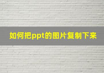 如何把ppt的图片复制下来