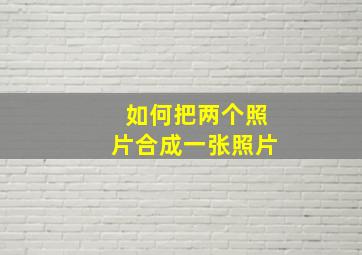 如何把两个照片合成一张照片