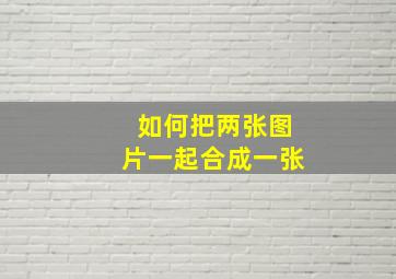 如何把两张图片一起合成一张