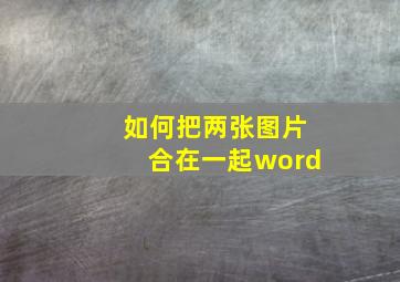 如何把两张图片合在一起word