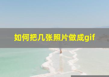 如何把几张照片做成gif