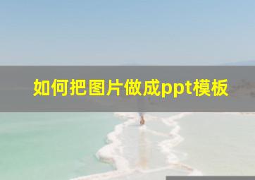 如何把图片做成ppt模板