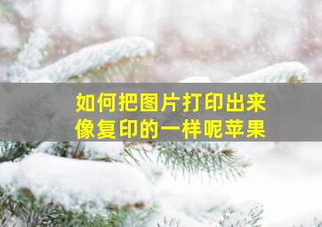 如何把图片打印出来像复印的一样呢苹果