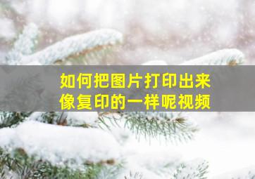 如何把图片打印出来像复印的一样呢视频