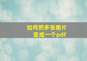 如何把多张图片变成一个pdf