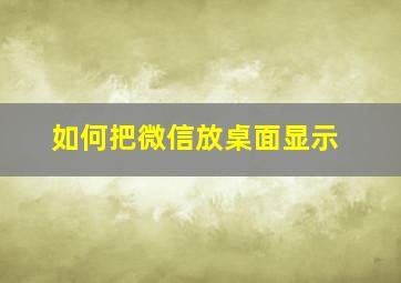 如何把微信放桌面显示