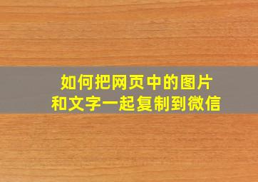 如何把网页中的图片和文字一起复制到微信