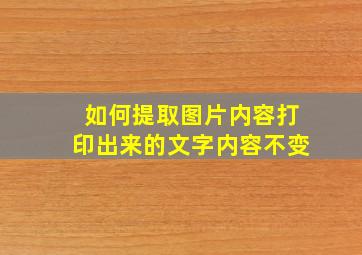 如何提取图片内容打印出来的文字内容不变