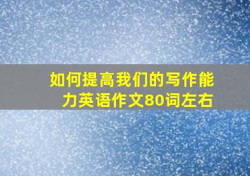 如何提高我们的写作能力英语作文80词左右