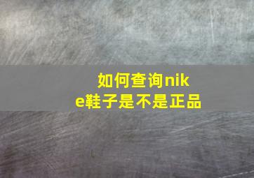 如何查询nike鞋子是不是正品