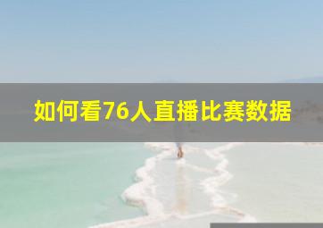 如何看76人直播比赛数据