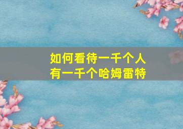 如何看待一千个人有一千个哈姆雷特