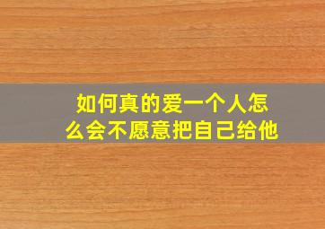 如何真的爱一个人怎么会不愿意把自己给他