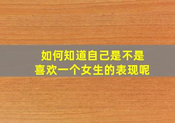 如何知道自己是不是喜欢一个女生的表现呢