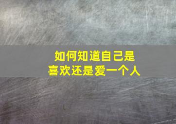 如何知道自己是喜欢还是爱一个人