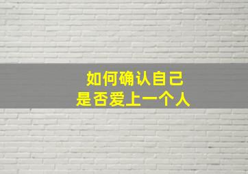 如何确认自己是否爱上一个人