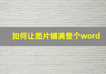 如何让图片铺满整个word