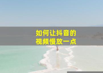 如何让抖音的视频慢放一点