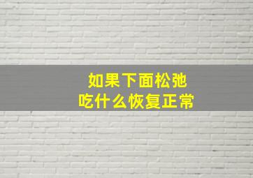 如果下面松弛吃什么恢复正常