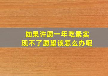 如果许愿一年吃素实现不了愿望该怎么办呢